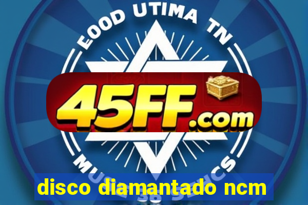 disco diamantado ncm